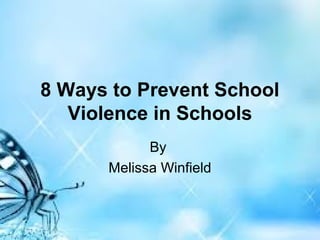 8 Ways to Prevent School
Violence in Schools
By
Melissa Winfield
 