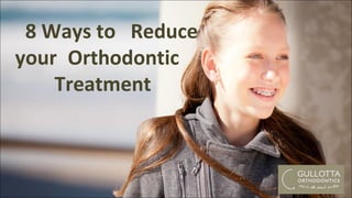 8 Ways to Reduce
your Orthodontic
Treatment
 