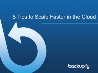 8 Tips to Scale Faster in the Cloud
 