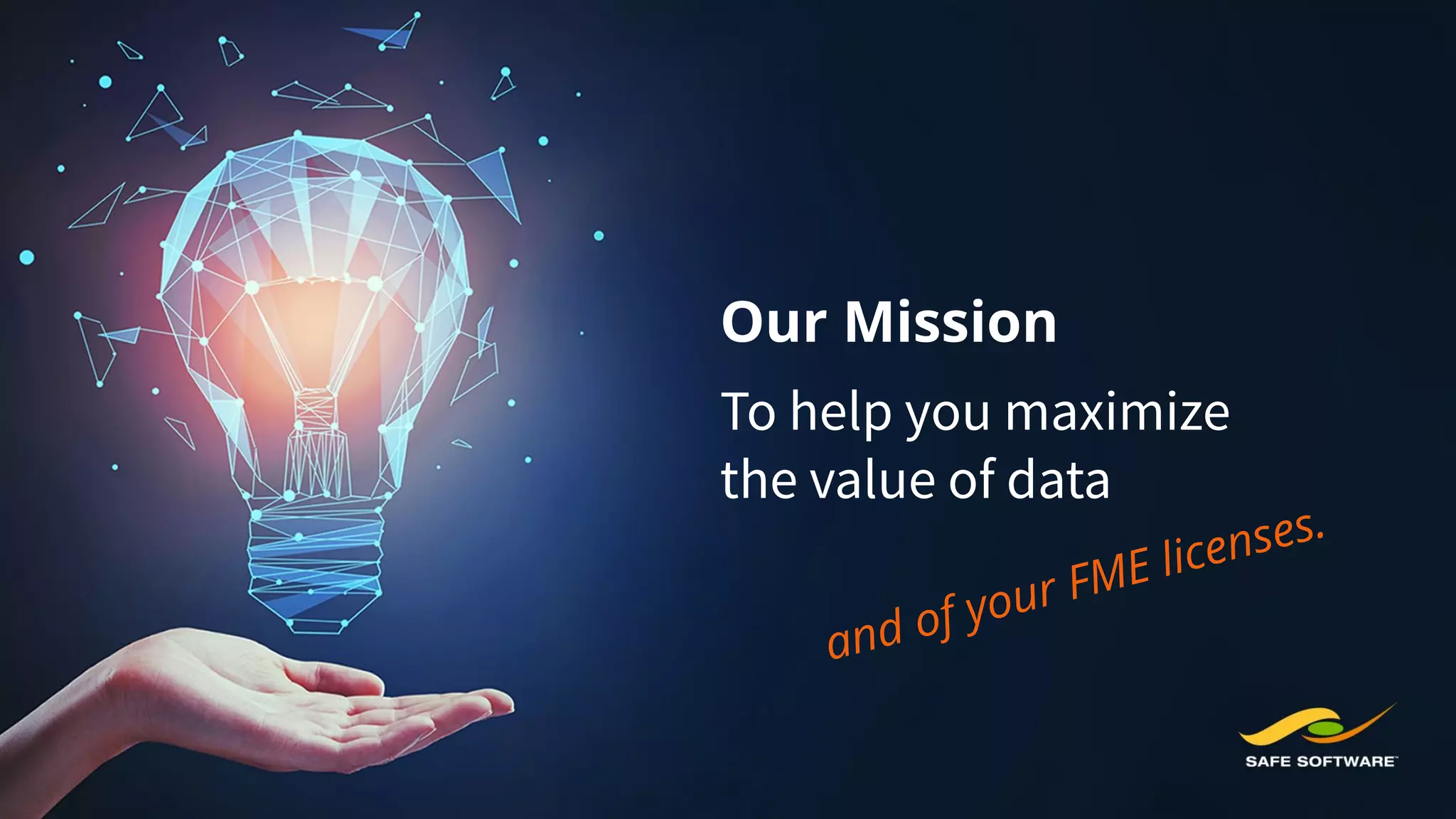 Our Mission
To help you maximize
the value of data
and of your FME licenses.
 