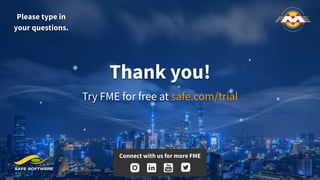 Thank you!
Please type in
your questions.
Try FME for free at safe.com/trial
Connect with us for more FME
 