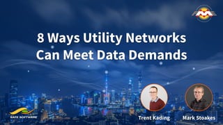 8 Ways Utility Networks
Can Meet Data Demands
Trent Kading Mark Stoakes
 