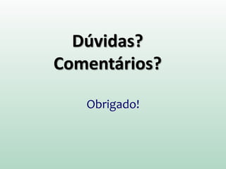 Dúvidas?
Comentários?
Obrigado!
 
