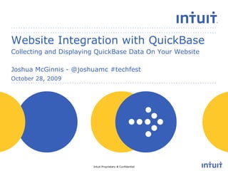 Website Integration with QuickBase Collecting and Displaying QuickBase Data On Your Website October 28, 2009 Joshua McGinnis - @joshuamc #techfest 