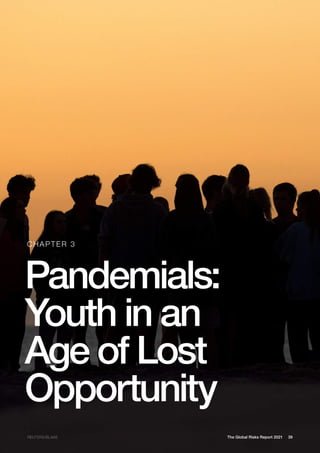 39
The Global Risks Report 2021
Pandemials:
Youth in an
Age of Lost
Opportunity
CHAPTER 3
REUTERS/BLAKE
 