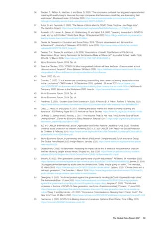 The Global Risks Report 2021 50
36	 Borden, T., Akhtar, A., Hadden, J. and Bose, D. 2020. “The coronavirus outbreak has triggered unprecedented
mass layoffs and furloughs. Here are the major companies that have announced they are downsizing their
workforces”. Business Insider. 8 October 2020. https://www.businessinsider.com/coronavirus-layoffs-
furloughs-hospitality-service-travel-unemployment-2020?r=US&IR=T
37	 Autor, D. and Reynolds, E. 2020. “The Nature of Work after the COVID Crisis: Too Few Low-Wage Jobs”.
The Hamilton Project. https://www.hamiltonproject.org/assets/files/AutorReynolds_LO_FINAL.pdf
38	 Azavedo, J.P., Hasan, A., Geven, K., Goldemberg, D. and Iqbal, S.A. 2020. “Learning losses due to COVID19
could add up to $10 trillion”. World Bank Blogs. 10 September 2020. https://blogs.worldbank.org/education/
learning-losses-due-covid19-could-add-10-trillion
39	 Center for Research in Education and Social Policy. 2018. “Chronic absenteeism and its impact on
achievement”. University of Delaware. #P18-002.5. June 2018. https://www.cresp.udel.edu/wp-content/
uploads/2018/07/P18-002.5_final.pdf
40	 Deaton, D.K., Brener, N. and Kann, L.N. 2008. “Associations of Health Risk Behaviors With School
Absenteeism. Does Having Permission for the Absence Make a Difference?” Journal of School Health 78 (4):
223–29. 12 March 2008. https://doi.org/10.1111/j.1746-1561.2008.00290.x
41	 World Economic Forum. 2019. Op. cit.
42	 Save the Children. 2020. “COVID-19: Most marginalised children will bear the brunt of unprecedent school
closures around the world”. Press Release. 24 March 2020. https://reliefweb.int/report/world/covid-19-most-
marginalised-children-will-bear-brunt-unprecedented-school-closures
43	 Grant. 2020. Op. cit.
44	 Connley. C. 2020. “1 in 4 women are considering downshifting their careers or leaving the workforce due
to the coronavirus.” CNBC make it. 30 September 2020, updated 1 October 2020. https://www.cnbc.
com/2020/09/30/1-in-4-women-are-thinking-about-altering-their-careers-due-to-covid-19.html; McKinsey &
Company. 2020. Women in the Workplace 2020. Lean In. https://womenintheworkplace.com/
45	 World Economic Forum. 2019. Op. cit.
46	 World Economic Forum. 2019. Op. cit.
47	 Friedman, Z. 2020. “Student Loan Debt Statistics In 2020: A Record $1.6 Trillion”. Forbes. 3 February 2020.
https://www.forbes.com/sites/zackfriedman/2020/02/03/student-loan-debt-statistics/?sh=58498ebf281f
48	 Cribb, J., Hood. A. and Joyce, R. 2017. “Entering the labour market in a weak economy: scarring and
insurance”. IFS Working Paper W17/27, Institute for Fiscal Studies. https://www.ifs.org.uk/publications/10180
49	 De Fraja, G., Lemos and S. Rockey, J. 2017. “The Wounds That Do Not Heal. The Life-time Scar of Youth
Unemployment”. Centre for Economic Policy Research. February 2017. https://cepr.org/active/publications/
discussion_papers/dp.php?dpno=11852
50	 ILO and UNICEF (International Labour Organization and United Nations Children’s Fund). 2020. “Towards
universal social protection for children: Achieving SDG 1.3”. ILO-UNICEF Joint Report on Social Protection
for Children. 6 February 2019. https://www.unicef.org/media/49401/file/Towards%20universal%20social%20
protection%20for%20children.pdf
51	 World Economic Forum, in partnership with Marsh & McLennan Companies and Zurich Insurance Group.
The Global Risks Report 2020. Insight Report. January 2020. https://www.weforum.org/reports/the-global-
risks-report-2020
52	 Groundtruth. COVID-19 Barometer: Assessing the impact of the first 8 weeks of the coronavirus crisis on
the lives of young people across Kenya. Shujaaz Inc. July 2020. https://www.shujaazinc.com/wp-content/
uploads/2020/06/Shujaaz-Inc-29.05-GroundTruth-COVID-19-Barometer-V0211.pdf
53	 Briceño, F. 2020. “Peru president’s ouster sparks wave of youth-led protests”. AP News. 14 November 2020.
https://apnews.com/article/legislature-latin-america-peru-8cbcff13a172f187fe37d7e6d68f9782; Lerner, S. 2019.
“Young people feel betrayed by adults over the climate crisis. Today, they’re going on strike”. The Intercept_.
15 March 2019. https://theintercept.com/2019/03/15/youth-climate-strike/; Letters. 2020. “Climate crisis and a
betrayed generation”. The Guardian. 1 March 2019. https://www.theguardian.com/environment/2019/mar/01/
youth-climate-change-strikers-open-letter-to-world-leaders
54	 Dhungana, S. 2020. “Youth-led protests against the government’s handling of Covid-19 spread to major cities”.
The Kathmandu Post. 12 June 2020. https://kathmandupost.com/national/2020/06/12/youth-led-protests-
against-the-government-s-handling-of-covid-19-spread-to-major-cities; Jangrew, C. 2020. “Thai student
protesters in the time of COVID-19: New generation, new forms of resistance online”. Coconet. 17 June 2020.
https://www.apc.org/en/news/thai-student-protesters-time-covid-19-new-generation-new-forms-resistance-
online; Wang, Y. and Hernández, J.C. 2020. “Coronavirus Crisis Awakens a Sleeping Giant: China’s Youth”. The
New York Times. 28 March 2020. https://www.nytimes.com/2020/03/28/world/asia/coronavirus-china-youth.html
55	 Ducharme, J. 2020. COVID-19 Is Making America’s Loneliness Epidemic Even Worse. Time. 8 May 2020.
https://time.com/5833681/loneliness-covid-19/
 