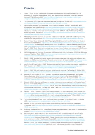 1	 Zhang, X. 2020. “Survey: China’s small and medium-sized enterprises rebounded after the COVID-19
lockdown, but economic problems linger”. IFPRI Blog Research Post. International Food Policy Research
Institute (IFPRI). 22 October 2020. https://www.ifpri.org/blog/survey-chinas-small-and-medium-sized-
enterprises-rebounded-after-covid-19-lockdown-economic
2	 The Economist. 2020. “How small businesses have dealt with the crisis”. 23 July 2020. https://www.economist.
com/business/2020/07/23/how-small-businesses-have-dealt-with-the-crisis
3	 Africa Gender Innovation Lab, World Bank. 2020. “COVID-19 Pandemic Through a Gender Lens”. Africa
Knowledge in Time Policy Brief 1 (2). https://openknowledge.worldbank.org/bitstream/handle/10986/34016/
COVID-19-Pandemic-Through-a-Gender-Lens.pdf?sequence=4&isAllowed=y; Liu, S. and Parilla, J. 2020.
“Businesses owned by women and minorities have grown. Will COVID-19 undo that?” Brookings Metro’s
COVID-19 Analysis. 14 April 2020. https://www.brookings.edu/research/businesses-owned-by-women-and-
minorities-have-grown-will-covid-19-undo-that/
4	 OECD (Organisation for Economic Co-operation and Development). 2019. OECD SME and Entrepreneurship
Outlook 2019. Policy Highlights. https://www.oecd.org/industry/smes/SME-Outlook-Highlights-FINAL.pdf
5	 Baldwin, R. and Weder di Mauro, B. 2020. Mitigating the COVID Economic Crisis: Act Fast and Do Whatever
It Takes. London: CEPR Press. https://voxeu.org/content/mitigating-covid-economic-crisis-act-fast-and-do-
whatever-it-takes; IMF (International Monetary Fund). 2020. Fiscal Monitor – Policies for the Recovery. October
2020. https://www.imf.org/en/Publications/FM/Issues/2020/09/30/october-2020-fiscal-monitor; Steel, I. and
Harris, T. 2020. “Covid-19 economic recovery: fiscal stimulus choices for lower-income countries.” ODI. October
2020. https://www.odi.org/sites/odi.org.uk/files/resource-documents/fiscalstimulus_covid_final.pdf
6	 OECD (Organisation for Economic Co-operation and Development). 2020. “Coronavirus (COVID-19): SME policy
responses”. Updated 15 July 2020. https://www.oecd.org/coronavirus/policy-responses/coronavirus-covid-19-
sme-policy-responses-04440101/#section-d1e9755
7	 Moody’s. 2020. “Moody’s: Coronavírus recoloca economias em patamares mais baixos, orientadas por risco
de ativos em 2020 e nos próximos anos”. Research Announcement. 22 September 2020; https://www.moodys.
com/research/Moodys-Coronavirus-resets-economies-at-lower-base-driving-asset-risk--PBC_1245733
8	 Joh, A., Anand, N. and Potkin, F. 2020. “Coronavirus brings Asia’s booming online lending sector to a juddering
halt”. Reuters. 2 June 2020. https://www.reuters.com/article/us-health-coronavirus-asia-lending-analy/
coronavirus-brings-asias-booming-online-lending-sector-to-juddering-halt-idUSKBN23A04F
9	 Inman, P. 2020. “Only state investment can revive Britain’s zombie economy”. The Guardian. 24 October 2020.
https://www.theguardian.com/business/2020/oct/24/only-state-investment-can-revive-britains-zombie-economy
10	 Banerjee, R. and Hofmann, B. 2018. “The rise of zombie firms: causes and consequences”. BIS Quarterly
Review. September 2018. https://www.bis.org/publ/qtrpdf/r_qt1809g.htm; The Economist. 2020. “The
corporate undead: Why COVID-19 will make killing zombie firms off harder”. 26 September 2020. https://www.
economist.com/finance-and-economics/2020/09/26/why-covid-19-will-make-killing-zombie-firms-off-harder
11	 Bostock, B. 2020. “Denmark and Poland are refusing to bail out companies registered in offshore tax havens”.
Business Insider. 20 April 2020. https://www.businessinsider.com/coronavirus-companies-tax-havens-banned-
denmark-poland-bailout-2020-4?r=US&IR=T; Irwin, N. 2020. “How Bailout Backlash and Moral Hazard Outrage
Could Endanger the Economy”. The New York Times. 4 May 2020. https://www.nytimes.com/2020/05/04/
upshot/bailout-backlash-moral-hazard.html
12	 Denning, L. 2019. “De Blasio’s ConEd Threat Is a Sign of What’s to Come”. Bloomberg Opinion. 23 July 2019.
https://www.bloomberg.com/opinion/articles/2019-07-23/de-blasio-s-coned-takeover-threat-is-a-sign-of-what-
s-to-come; British Medical Journal. 2020. “Is it time to nationalise the drug industry?” 4 March 2020. https://
www.bmj.com/company/newsroom/is-it-time-to-nationalise-the-drug-industry/
13	 The Economist Intelligence Unit. 2020. “EIU Global Outlook: Siding with the US or with China?” 23 October
2020. https://www.eiu.com/n/eiu-global-outlook-siding-with-the-us-or-with-china/
14	 Iwamoto, K. 2020. “Local jobs or global talent? Singapore faces COVID-era conundrum”. Nikkei Asia.
3 November 2020. https://asia.nikkei.com/Spotlight/Asia-Insight/Local-jobs-or-global-talent-Singapore-faces-
COVID-era-conundrum
15	 Economist Intelligence Unit. 2020. Turning inwards: what Asia’s self-sufficiency drive means for businesses and
investors”. https://www.eiu.com/n/campaigns/turning-inwards/
16	 Bloomberg News. 2020. “India TikTok Ban Threatens China’s Rise as Global Tech Power”. 30 June 2020.
https://www.bloomberg.com/news/articles/2020-06-30/india-s-app-ban-threatens-china-s-rise-as-a-
global-tech-power; European Council. 2020. “Russia: Council renews economic sanctions over Ukrainian
crisis for six more months”. Press Release. 29 June 2020. https://www.consilium.europa.eu/en/press/press-
releases/2020/06/29/russia-council-renews-economic-sanctions-over-ukrainian-crisis-for-six-more-months/;
Fairman, C. 2020. “The Summer of the Ban”. Council on Foreign Relations Blog Post. 21 September 2020.
https://www.cfr.org/blog/summer-ban; Salmon, F. 2020. “The corporate victims of U.S.-China tensions”.
Endnotes
The Global Risks Report 2021 69
 