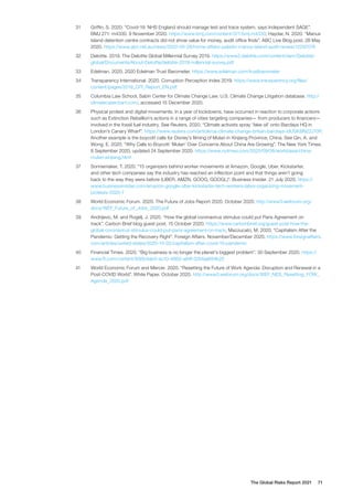 31	 Griffin, S. 2020. “Covid-19: NHS England should manage test and trace system, says Independent SAGE”.
BMJ 271: m4330. 9 November 2020. https://www.bmj.com/content/371/bmj.m4330; Haydar, N. 2020. “Manus
Island detention centre contracts did not show value for money, audit office finds”. ABC Live Blog post. 28 May
2020. https://www.abc.net.au/news/2020-05-28/home-affairs-paladin-manus-island-audit-review/12297076
32	 Deloitte. 2019. The Deloitte Global Millennial Survey 2019. https://www2.deloitte.com/content/dam/Deloitte/
global/Documents/About-Deloitte/deloitte-2019-millennial-survey.pdf
33	 Edelman. 2020. 2020 Edelman Trust Barometer. https://www.edelman.com/trustbarometer
34	 Transparency International. 2020. Corruption Perception Index 2019. https://www.transparency.org/files/
content/pages/2019_CPI_Report_EN.pdf
35	 Columbia Law School, Sabin Center for Climate Change Law. U.S. Climate Change Litigation database. http://
climatecasechart.com/, accessed 15 December 2020.
36	 Physical protest and digital movements, in a year of lockdowns, have occurred in reaction to corporate actions
such as Extinction Rebellion’s actions in a range of cities targeting companies— from producers to financers—
involved in the fossil fuel industry. See Reuters. 2020. “Climate activists spray ‘fake oil’ onto Barclays HQ in
London’s Canary Wharf”. https://www.reuters.com/article/us-climate-change-britain-barclays-idUSKBN22J10P.
Another example is the boycott calls for Disney’s filming of Mulan in Xinjiang Province, China. See Qin, A. and
Wong, E. 2020. “Why Calls to Boycott ‘Mulan’ Over Concerns About China Are Growing”. The New York Times.
8 September 2020, updated 24 September 2020. https://www.nytimes.com/2020/09/08/world/asia/china-
mulan-xinjiang.html
37	 Sonnemaker, T. 2020. “15 organizers behind worker movements at Amazon, Google, Uber, Kickstarter,
and other tech companies say the industry has reached an inflection point and that things aren’t going
back to the way they were before (UBER, AMZN, GOOG, GOOGL)”. Business Insider. 21 July 2020. https://
www.businessinsider.com/amazon-google-uber-kickstarter-tech-workers-labor-organizing-movement-
protests-2020-7
38	 World Economic Forum. 2020. The Future of Jobs Report 2020. October 2020. http://www3.weforum.org/
docs/WEF_Future_of_Jobs_2020.pdf
39	 Andrijevic, M. and Rogelj, J. 2020. “How the global coronavirus stimulus could put Paris Agreement on
track”. Carbon Brief blog guest post. 15 October 2020. https://www.carbonbrief.org/guest-post-how-the-
global-coronavirus-stimulus-could-put-paris-agreement-on-track; Mazzucato, M. 2020. “Capitalism After the
Pandemic: Getting the Recovery Right”. Foreign Affairs. November/December 2020. https://www.foreignaffairs.
com/articles/united-states/2020-10-02/capitalism-after-covid-19-pandemic
40	 Financial Times. 2020. “Big business is no longer the planet’s biggest problem”. 30 September 2020. https://
www.ft.com/content/936b4ab0-ac10-4860-a84f-02bfaa694b25
41	 World Economic Forum and Mercer. 2020. “Resetting the Future of Work Agenda: Disruption and Renewal in a
Post-COVID World”. White Paper. October 2020. http://www3.weforum.org/docs/WEF_NES_Resetting_FOW_
Agenda_2020.pdf
The Global Risks Report 2021 71
 