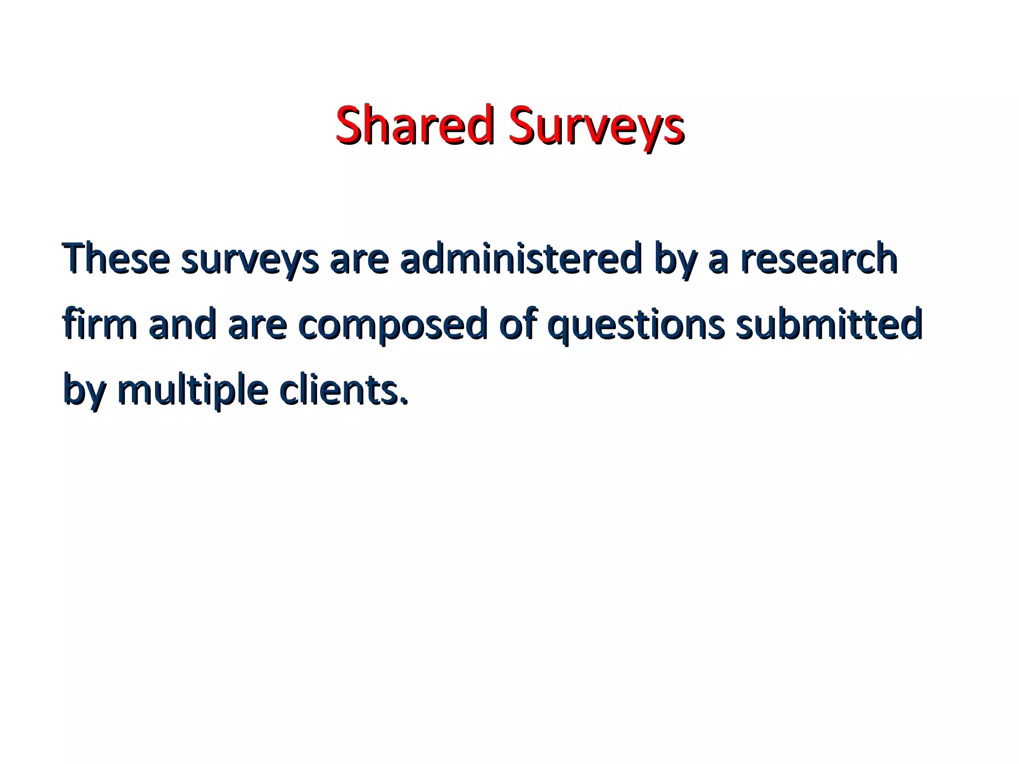 SShhaarreedd SSuurrvveeyyss 
TThheessee ssuurrvveeyyss aarree aaddmmiinniisstteerreedd bbyy aa rreesseeaarrcchh 
ffiirrmm aanndd aarree ccoommppoosseedd ooff qquueessttiioonnss ssuubbmmiitttteedd 
bbyy mmuullttiippllee cclliieennttss.. 
 