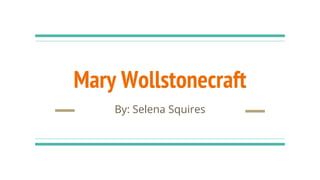 By: Selena Squires
Mary Wollstonecraft
 
