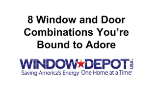 8 Window and Door
Combinations You’re
Bound to Adore
 