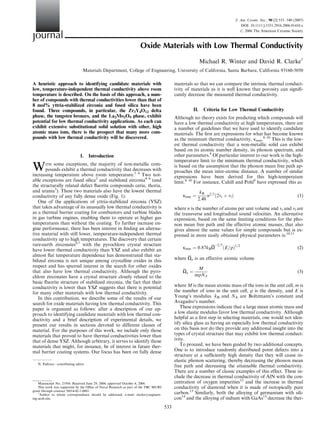 J. Am. Ceram. Soc., 90 [2] 533–540 (2007)
                                                                                                                                 DOI: 10.1111/j.1551-2916.2006.01410.x
                                                                                                                                r 2006 The American Ceramic Society

Journal
                                                                    Oxide Materials with Low Thermal Conductivity
                                                                                                        Michael R. Winter and David R. Clarkew
                                Materials Department, College of Engineering, University of California, Santa Barbara, California 93160-5050

A heuristic approach to identifying candidate materials with                               materials so that we can compare the intrinsic thermal conduct-
low, temperature-independent thermal conductivity above room                               ivity of materials as it is well known that porosity can signiﬁ-
temperature is described. On the basis of this approach, a num-                            cantly decrease the measured thermal conductivity.
ber of compounds with thermal conductivities lower than that of
8 mol% yttria-stabilized zirconia and fused silica have been
found. Three compounds, in particular, the Zr3Y4O12 delta                                             II. Criteria for Low Thermal Conductivity
phase, the tungsten bronzes, and the La2Mo2O9 phase, exhibit                               Although no theory exists for predicting which compounds will
potential for low thermal conductivity applications. As each can                           have a low thermal conductivity at high temperatures, there are
exhibit extensive substitutional solid solution with other, high                           a number of guidelines that we have used to identify candidate
atomic mass ions, there is the prospect that many more com-                                materials. The ﬁrst are expressions for what has become known
pounds with low thermal conductivity will be discovered.                                   as the minimum thermal conductivity, kmin.8–10 This is the low-
                                                                                           est thermal conductivity that a non-metallic solid can exhibit
                                                                                           based on its atomic number density, its phonon spectrum, and
                              I. Introduction                                              other parameters.8 Of particular interest to our work is the high-
                                                                                           temperature limit to the minimum thermal conductivity, which
W       ITHsome exceptions, the majority of non-metallic com-
       pounds exhibit a thermal conductivity that decreases with
increasing temperature above room temperature.1–4 Two not-
                                                                                           is based on the assumption that the phonon mean free path ap-
                                                                                           proaches the mean inter-atomic distance. A number of similar
                                                                                           expressions have been derived for this high-temperature
able exceptions are fused silica2 and stabilized zirconia4–6 (and                          limit.8–10 For instance, Cahill and Pohl9 have expressed this as
the structurally related defect ﬂuorite compounds ceria, thoria,
and urania3). These two materials also have the lowest thermal                                           kB 2=3
conductivity of any fully dense oxide (Fig. 1).                                                kmin ¼        n ð2vt þ vl Þ                                        (1)
                                                                                                        2:48
   One of the applications of yttria-stabilized zirconia (YSZ)
that takes advantage of its unusually low thermal conductivity is                          where n is the number of atoms per unit volume and vt and vl are
as a thermal barrier coating for combustors and turbine blades                             the transverse and longitudinal sound velocities. An alternative
in gas turbine engines, enabling them to operate at higher gas                             expression, based on the same limiting conditions for the pho-
temperatures than without the coating. To further increase en-                             non mean free path and the effective atomic masses, that also
gine performance, there has been interest in ﬁnding an alterna-                            gives almost the same values for simple compounds but is ex-
tive material with still lower, temperature-independent thermal                            pressed in more easily obtained physical parameters is:10,11
conductivity up to high temperatures. The discovery that certain
rare-earth zirconates4,7 with the pyrochlore crystal structure                                                   À2=3
have lower thermal conductivity than YSZ and also exhibit an                                   kmin ¼ 0:87kB O          ðE=rÞ1=2                                  (2)
almost ﬂat temperature dependence has demonstrated that sta-
bilized zirconia is not unique among crystalline oxides in this                            where Oa is an effective atomic volume
respect and has spurred interest in the search for other oxides                                        M
that also have low thermal conductivity. Although the pyro-                                    Oa ¼                                                               (3)
chlore zirconates have a crystal structure closely related to the                                     mrNA
basic ﬂuorite structure of stabilized zirconia, the fact that their
conductivity is lower than YSZ suggests that there is potential                            where M is the mean atomic mass of the ions in the unit cell, m is
for many other materials with low thermal conductivity.                                    the number of ions in the unit cell, r is the density, and E is
   In this contribution, we describe some of the results of our                            Young’s modulus. kB and NA are Boltzmann’s constant and
search for oxide materials having low thermal conductivity. This                           Avagadro’s number.
paper is organized as follows: after a description of our ap-                                 These expressions indicate that a large mean atomic mass and
proach to identifying candidate materials with low thermal con-                            a low elastic modulus favor low thermal conductivity. Although
ductivity and a brief description of experimental details, we                              helpful as a ﬁrst step in selecting materials, one would not iden-
present our results in sections devoted to different classes of                            tify silica glass as having an especially low thermal conductivity
material. For the purposes of this work, we include only those                             on this basis nor do they provide any additional insight into the
materials that proved to have thermal conductivities lower than                            types of crystal structure that may exhibit low thermal conduct-
that of dense YSZ. Although arbitrary, it serves to identify those                         ivity.
materials that might, for instance, be of interest in future ther-                            To proceed, we have been guided by two additional concepts.
mal barrier coating systems. Our focus has been on fully dense                             One is to introduce randomly distributed point defects into a
                                                                                           structure at a sufﬁciently high density that they will cause in-
                                                                                           elastic phonon scattering, thereby decreasing the phonon mean
   N. Padture—contributing editor
                                                                                           free path and decreasing the attainable thermal conductivity.
                                                                                           There are a number of classic examples of this effect. These in-
                                                                                           clude the decrease in thermal conductivity of AlN with the con-
    Manuscript No. 21956. Received June 29, 2006; approved October 4, 2006.                centration of oxygen impurities12 and the increase in thermal
    This work was supported by the Ofﬁce of Naval Research as part of the TBC MURI         conductivity of diamond when it is made of isotopically pure
grant through contract N014-02-1-0801.
    w
     Author to whom correspondence should be addressed. e-mail: clarke@engineer-           carbon.13 Similarly, both the alloying of germanium with sili-
ing.ucsb.edu                                                                               con14 and the alloying of indium with GaAs15 decrease the ther-
                                                                                     533
 