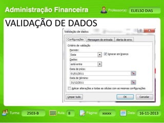 Turma: 2503-B Aula: 10 Pág: 10 a 17 Data: 18-jan-12 
2503-B 8 xxxxx 16-11-2013 
Instrutor: Ricardo Paladini Matos 
ELIELSO DIAS 
VALIDAÇÃO DE DADOS 
 