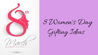8 Women's Day
Gifting Ideas
 