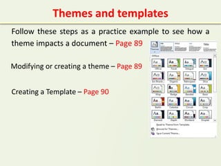 Themes and templates
Follow these steps as a practice example to see how a
theme impacts a document – Page 89
Modifying or creating a theme – Page 89
Creating a Template – Page 90
 
