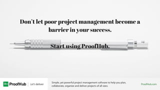 Don’t let poor project management become a
barrier in your success.
Start using ProofHub.
 