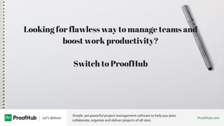 Looking for flawless way to manage teams and
boost work productivity?
Switch to ProofHub
 