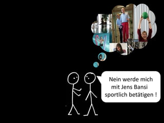 ?
Nein werde mich
mit Jens Bansi
sportlich betätigen !
 
