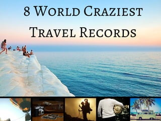 8 World Craziest
Travel Records
 