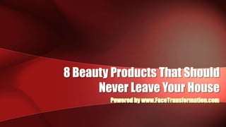 8 Beauty Products That Should Never Leave Your House Powered by www.FaceTransformation.com 