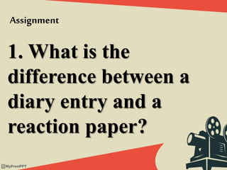 1. What is the
difference between a
diary entry and a
reaction paper?
Assignment
 