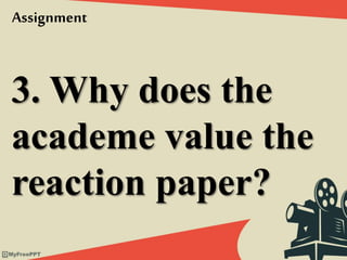 3. Why does the
academe value the
reaction paper?
Assignment
 