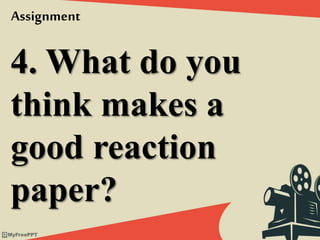 4. What do you
think makes a
good reaction
paper?
Assignment
 