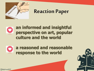 an informed and insightful
perspective on art, popular
culture and the world
a reasoned and reasonable
response to the world
Reaction Paper
 