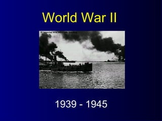 World War II
1939 - 1945
 