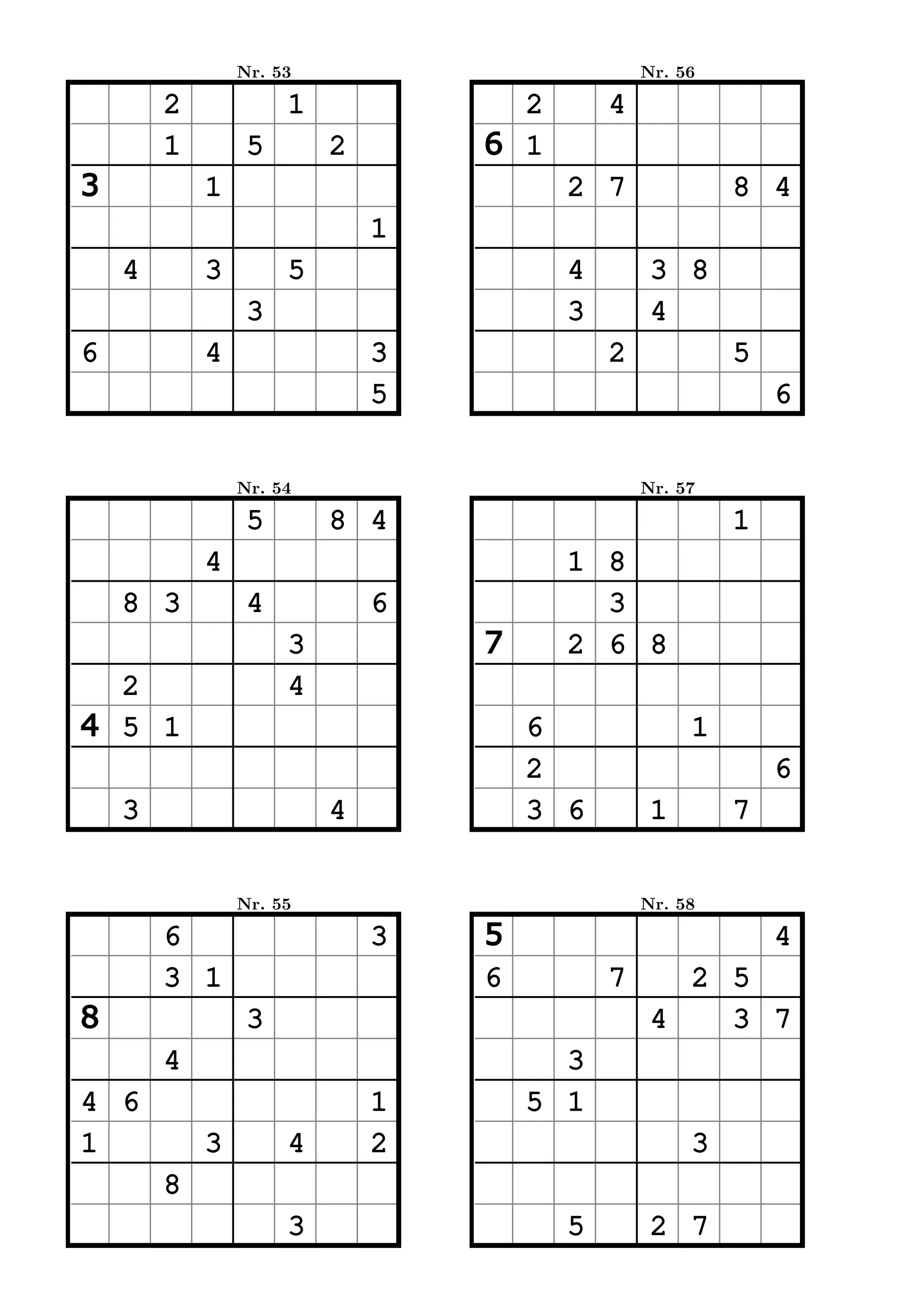 Nr. 53                         Nr. 56

        2            1             2       4
        1        5       2       6 1
3           1                          2 7              8 4
                             1
    4       3        5                 4        3 8
                 3                     3        4
6           4                3             2            5
                             5                              6


                Nr. 54                         Nr. 57

                 5       8 4                            1
            4                          1 8
    8 3          4           6           3
                     3           7     2 6 8
  2                  4
4 5 1                                6              1
                                     2                      6
    3                    4           3 6        1       7


                Nr. 55                         Nr. 58

        6                    3   5                          4
        3 1                      6         7      2 5
8                3                              4   3 7
        4                              3
4 6                          1       5 1
1           3        4       2                      3
        8
                     3                 5        2 7
 