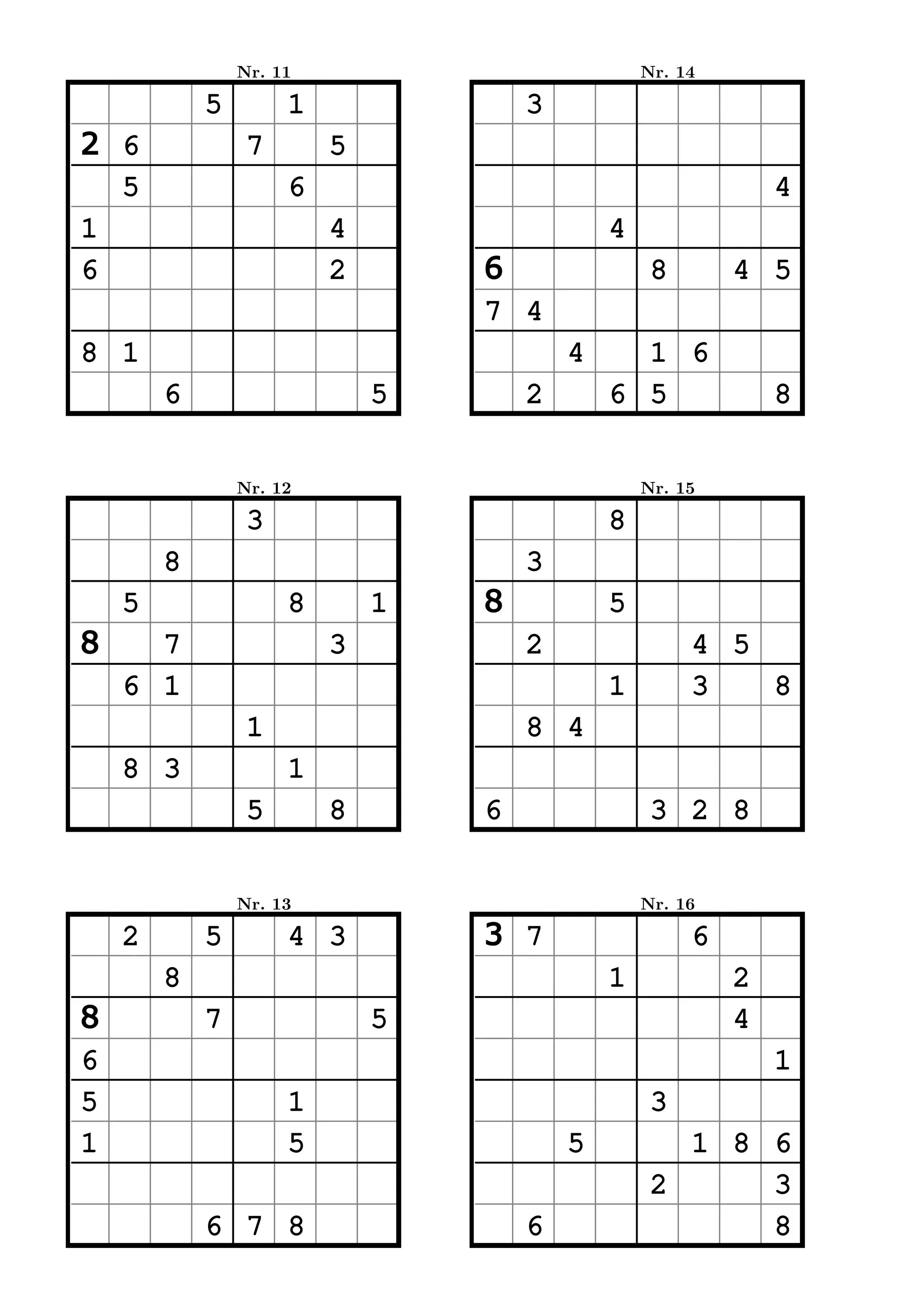 Nr. 11                           Nr. 14

            5        1               3
2 6              7       5
  5                  6                                        4
1                        4                   4
6                        2       6                8       4 5
                                 7 4
8 1                                      4     1 6
        6                    5       2       6 5              8


                Nr. 12                           Nr. 15

                 3                           8
        8                            3
    5                8       1   8           5
8     7                  3           2                4 5
    6 1                                      1        3   8
                 1                   8 4
    8 3              1
                 5       8       6                3 2 8


                Nr. 13                           Nr. 16

    2       5        4 3         3 7                  6
        8                                    1            2
8           7                5                            4
6                                                             1
5                    1                            3
1                    5                   5          1 8 6
                                                  2     3
            6 7 8                    6                  8
 