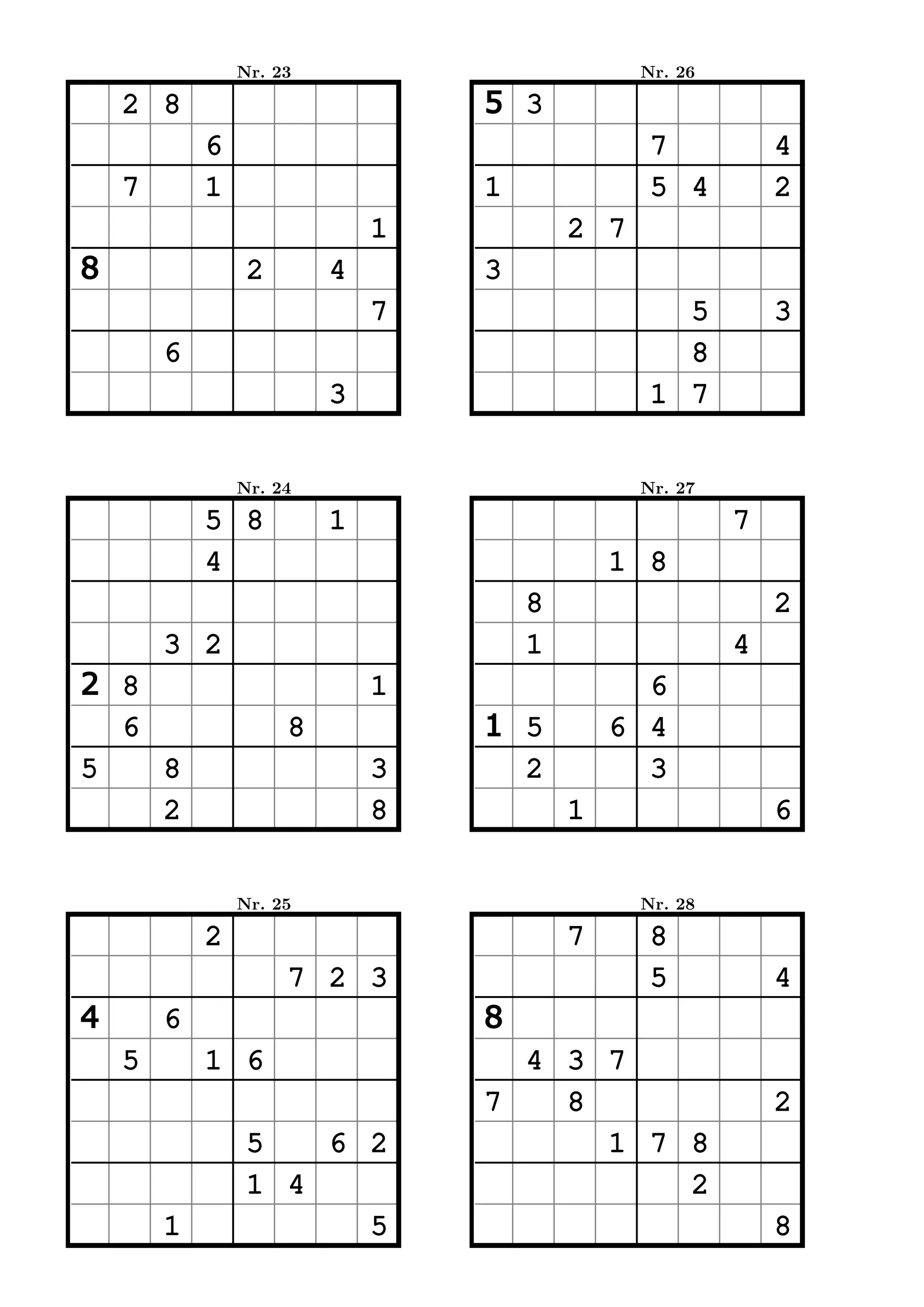 Nr. 23                         Nr. 26

    2 8                          5 3
            6                                   7           4
    7       1                    1              5 4         2
                             1           2 7
8                2       4       3
                             7                    5         3
        6                                         8
                         3                      1 7


                Nr. 24                         Nr. 27

            5 8          1                              7
            4                                1 8
                                     8                      2
        3 2                          1                  4
2 8                          1                 6
  6                  8           1 5         6 4
5   8                        3     2           3
    2                        8           1                  6


                Nr. 25                         Nr. 28

            2                            7      8
                     7 2 3                      5           4
4       6                        8
    5       1 6                    4 3 7
                                 7   8                      2
                 5   6 2               1 7 8
                 1 4                       2
        1              5                                    8
 
