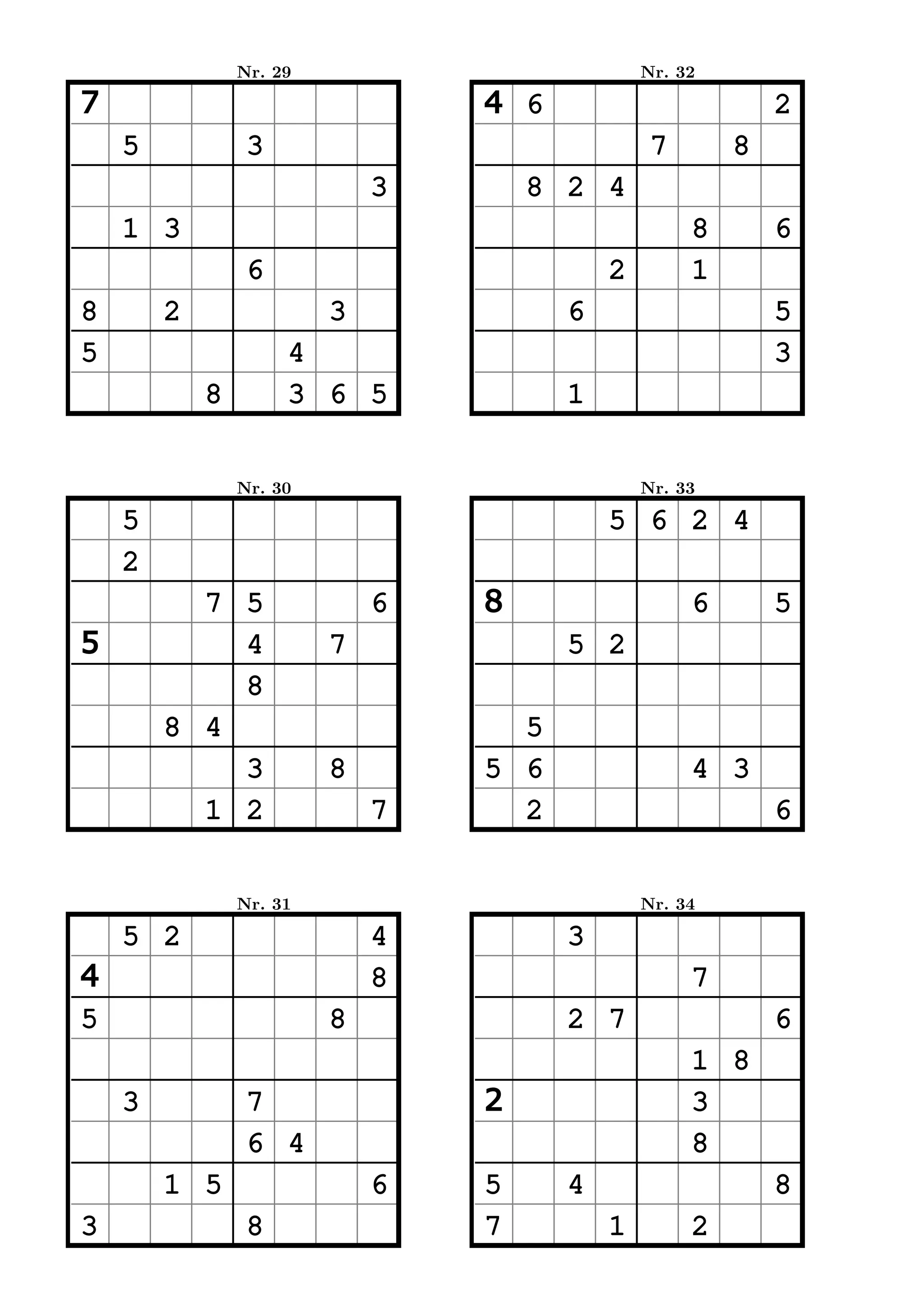 Nr. 29                         Nr. 32

7                                4 6                        2
    5            3                              7       8
                             3       8 2 4
    1 3                                             8       6
                 6                         2        1
8       2                3             6                    5
5                    4                                      3
            8        3 6 5             1


                Nr. 30                         Nr. 33

    5                                      5 6 2 4
    2
          7 5                6   8                  6       5
5           4            7             5 2
            8
        8 4                        5
            3            8       5 6                4 3
          1 2                7     2                        6


                Nr. 31                         Nr. 34

    5 2                      4         3
4                            8                      7
5                        8             2 7                  6
                                                    1 8
    3            7               2                  3
                 6 4                                8
        1 5                  6   5     4                    8
3                8               7         1        2
 