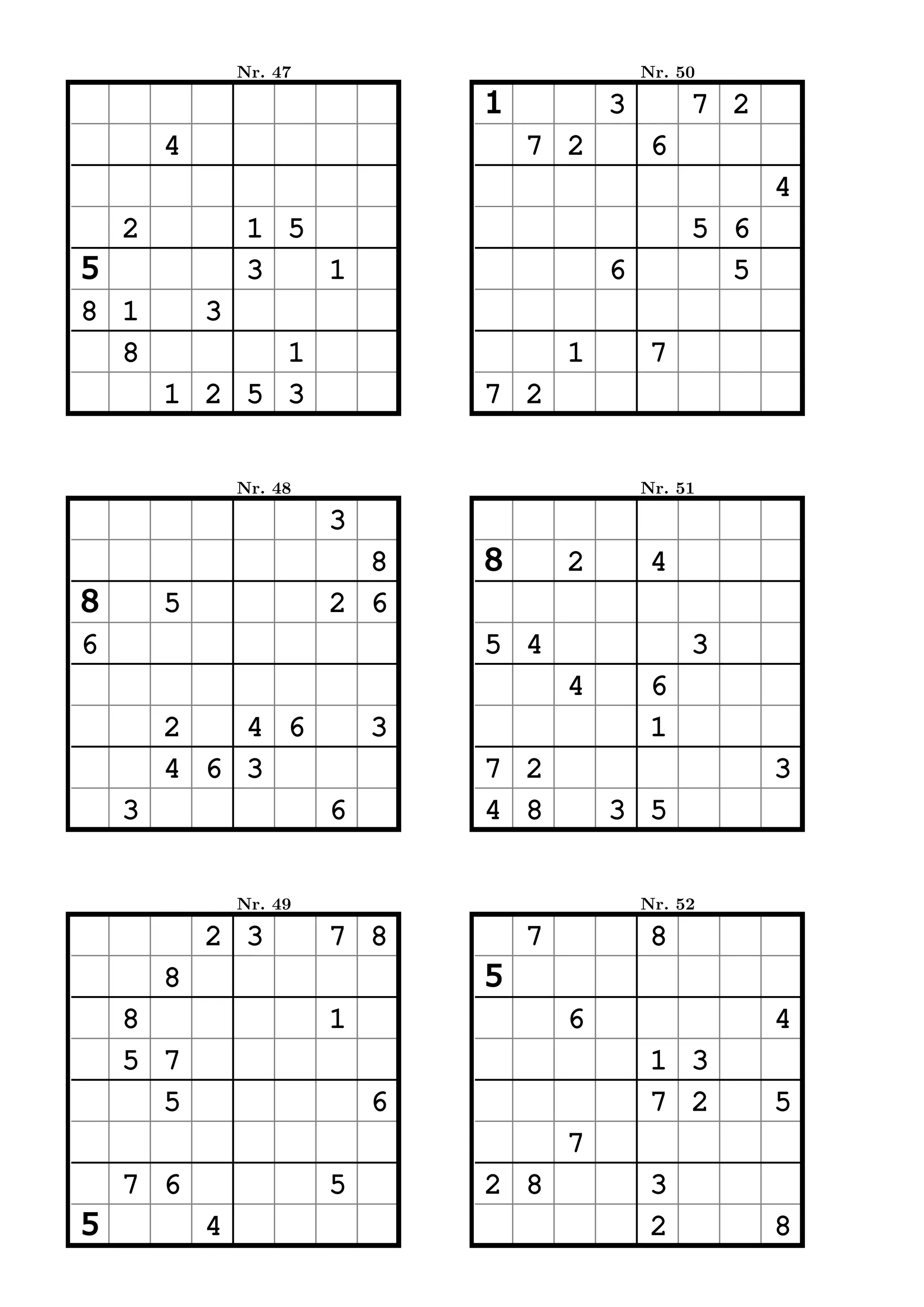 Nr. 47                           Nr. 50

                                 1           3        7 2
        4                            7 2          6
                                                            4
    2            1 5                                  5 6
5                3   1                       6          5
8 1         3
  8           1                          1        7
        1 2 5 3                  7 2


                Nr. 48                           Nr. 51

                         3
                           8     8       2        4
8       5                2 6
6                                5 4                  3
                                         4        6
        2   4 6              3                    1
        4 6 3                    7 2                        3
    3                    6       4 8         3 5


                Nr. 49                           Nr. 52

            2 3          7 8         7            8
        8                        5
    8                    1               6                  4
    5 7                                           1 3
      5                      6                    7 2       5
                                         7
    7 6                  5       2 8              3
5           4                                     2         8
 