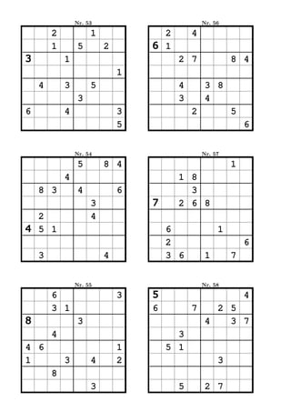 Nr. 53                         Nr. 56

        2            1             2       4
        1        5       2       6 1
3           1                          2 7              8 4
                             1
    4       3        5                 4        3 8
                 3                     3        4
6           4                3             2            5
                             5                              6


                Nr. 54                         Nr. 57

                 5       8 4                            1
            4                          1 8
    8 3          4           6           3
                     3           7     2 6 8
  2                  4
4 5 1                                6              1
                                     2                      6
    3                    4           3 6        1       7


                Nr. 55                         Nr. 58

        6                    3   5                          4
        3 1                      6         7      2 5
8                3                              4   3 7
        4                              3
4 6                          1       5 1
1           3        4       2                      3
        8
                     3                 5        2 7
 