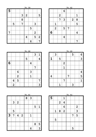 Nr. 59                           Nr. 62

5                                       6
          3 2           5           2              1
          8                         7 3          2 8
    5     7         3           1                  5
                5               2       5 7
7               2           6                        4
            4   5 2                     4
              6   7                                  7


           Nr. 60                           Nr. 63

                    3 1         3                5       6
            5         4     1       5                    3
6               4                       2
                    7                   1
      6         3                                        4
      2         1           4                7           5
    6 5                 7               7                1
    2                   3           1            3


           Nr. 61                           Nr. 64

            8 3             5       1
    3 2                           2 4
                    5 1             6              2
  5                             1 8 2              3
3 7 4 2         1                                7 5
                                5
                  8 5
                6   3                            5
 