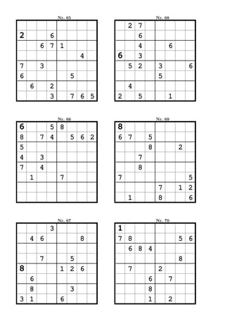Nr. 65                       Nr. 68

                               2 7
2         6                      6
        6 7 1                    4                6
                         4   6   3
7       3                      5 2            3           6
6                    5                        5
    6       2                    4
            3        7 6 5   2       5            1


                Nr. 66                       Nr. 69

6         5 8                8
8       7 4   5 6 2          6 7         5
5                                        8            2
4       3                            7
7       4                            8
    1            7           7                          5
                                              7       1 2
                                 1            8         6


                Nr. 67                       Nr. 70

            3                1
    4 6                  8   7 8                      5 6
                               6 8 4
        7          5                                  8
8                1 2 6           7            2
  6                                      6        7
  8                  3                   8
3 1              6                       1        2
 