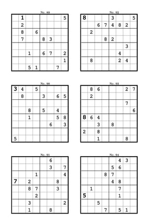 Nr. 89                           Nr. 92

    1                        5   8           3     5
    2                                    6 7 4 8 2
    8       6                        2
    7            8 3                         8 2
                                                          3
        1        6 7         2                        4
                             1       8                2 4
        5 1              7


                Nr. 90                           Nr. 93

3 4         5                        8 6                  2 7
  8              3       6 5         2
                                                          7
        8        5     4                                      6
        1              5 8       8 6 4
                     6   3           3            8
                                 2   8
5                                    1                    8


                Nr. 91                           Nr. 94

                     6                           4 3
                     3       7                 5 6
            1                4               8 7
7       2                8                     4 8
        8 7              3           1           7
          2                      5               1
        3                    2           5
        1            8                       7        5 1
 