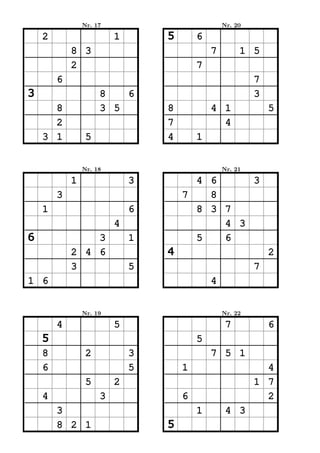 Nr. 17                           Nr. 20

    2                    1       5       6
            8 3                              7        1 5
            2                            7
        6                                                 7
3                    8   6                                3
      8              3 5         8           4 1              5
      2                          7             4
    3 1          5               4       1


                Nr. 18                           Nr. 21

            1                3         4 6     3
        3                            7   8
    1                        6         8 3 7
                         4                 4 3
6               3            1         5   6
            2 4 6                4                            2
            3                5                            7
1 6                                          4


                Nr. 19                           Nr. 22

        4                5                        7           6
    5                                    5
    8            2           3               7 5 1
    6                        5       1                      4
                 5       2                                1 7
    4                3               6                      2
        3                                1        4 3
        8 2 1                    5
 