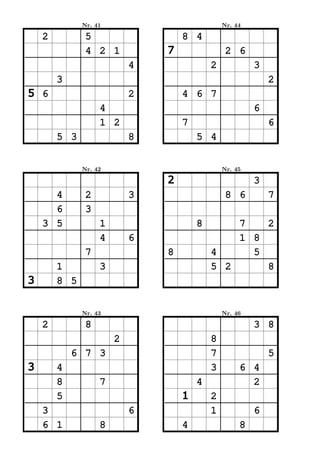 Nr. 41                           Nr. 44

    2          5                   8 4
               4 2 1           7                2 6
                           4               2            3
        3                                                   2
5 6                        2       4 6 7
                   4                                    6
                   1 2             7                        6
        5 3                8           5 4


              Nr. 42                           Nr. 45

                               2                        3
      4        2           3                    8 6         7
      6        3
    3 5            1                   8       7   2
                   4       6                   1 8
               7               8           4     5
        1          3                       5 2     8
3       8 5


              Nr. 43                           Nr. 46

    2          8                                        3 8
                       2                   8
            6 7 3                          7                5
3       4                                  3        6 4
        8          7                   4              2
        5                          1       2
    3                      6               1            6
    6 1            8               4                8
 