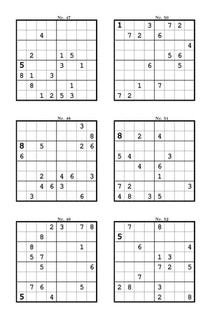 Nr. 47                           Nr. 50

                                 1           3        7 2
        4                            7 2          6
                                                            4
    2            1 5                                  5 6
5                3   1                       6          5
8 1         3
  8           1                          1        7
        1 2 5 3                  7 2


                Nr. 48                           Nr. 51

                         3
                           8     8       2        4
8       5                2 6
6                                5 4                  3
                                         4        6
        2   4 6              3                    1
        4 6 3                    7 2                        3
    3                    6       4 8         3 5


                Nr. 49                           Nr. 52

            2 3          7 8         7            8
        8                        5
    8                    1               6                  4
    5 7                                           1 3
      5                      6                    7 2       5
                                         7
    7 6                  5       2 8              3
5           4                                     2         8
 