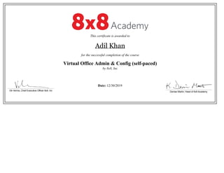 This certificate is awarded to
Adil Khan
for the successful completion of the course
Virtual Office Admin & Config (self-paced)
by 8x8, Inc
Date: 12/30/2019
 
 