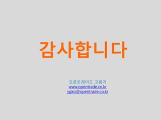 40 
감사합니다 
오픈트레이드 고용기 
www.opentrade.co.kr 
ygko@opentrade.co.kr 