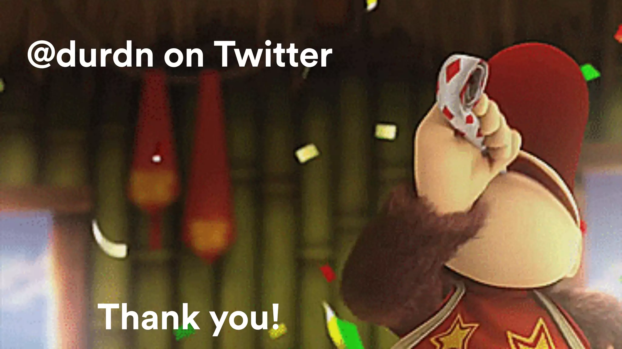 @durdn on Twitter
Thank you!
 