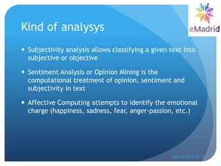 Kind of analysys
 Subjectivity analysis allows classifying a given text into
subjective or objective
 Sentiment Analysis...