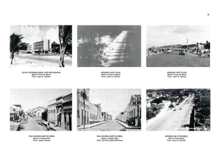HOTEL INTERNACIONAL DOS REIS MAGOS
(Bairro Praia do Meio)
Foto: Jaeci E. Galvão
AVENIDA CAFÉ FILHO
(Bairro Praia do Meio)
Foto: Jaeci E. Galvão
AVENIDA CAFÉ FILHO
(Bairro Praia do Meio)
Foto: Jaeci E. Galvão
RUA VIGÁRIO BARTOLOMEU
(Bairro Cidade Alta)
Foto: Jayme Seixas
RUA VIGÁRIO BARTOLOMEU
(Bairro Cidade Alta)
Foto: CD Rom Natal 400 Anos
AVENIDA NILO PEÇANHA
(Bairro Petrópolis)
Foto: Jaeci E. Galvão
39
 