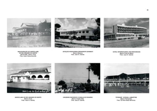 INAUGURAÇÃO DO AEROCLUBE
DO RIO GRANDE DO NORTE
(29/12/1928 - Bairro Tirol)
Foto: Autor Desconhecido
AEROCLUBE DO RIO GRANDE DO NORTE
(Bairro Tirol)
Foto: Jaeci E. Galvão
ESTAÇÃO RODOVIÁRIA PRESIDENTE KENNEDY
(Bairro Ribeira)
Foto: Jaeci E. Galvão
CRUZEIRO DEFRONTE À IGREJA DO ROSÁRIO
(Bairro Cidade Alta)
Foto: Jaeci E. Galvão
“STADIUM” JUVENAL LAMARTINE
(Bairro Petrópolis)
Foto: CD Rom Natal 400 Anos
HOTEL INTERNACIONAL DOS REIS MAGOS
(Bairro Praia do Meio)
Foto: Jaeci E. Galvão
48
 