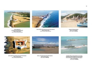 VISTA AÉREA DA
FORTALEZA DOS REIS MAGOS
(Bairro Santos Reis)
Foto: CD Rom Natal 400 Anos
VISTA AÉREA DA FORTALEZA DOS REIS MAGOS
(Bairro Santos Reis)
Foto: CD Rom Natal 400 Anos
VISTA DA FORTALEZA DOS REIS MAGOS
(Bairro Santos Reis)
Foto: Acervo SEMURB
VISTA AÉREA DA FORTALEZA DOS REIS MAGOS
(Bairro Santos Reis)
Foto: CD Rom Natal 400 Anos
PRAIA DE PONTA NEGRA
(Bairro Ponta Negra)
Foto: Acervo SEMURB
QUEBRA-MAR NO ENCONTRO DO OCEANO
ATLÂNTICO COM A BARRA DO RIO POTENGI
(Proximidades da Fortaleza dos Reis Magos -
Bairro Santos Reis)
Foto: Acervo SEMURB
54
 