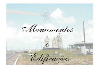 Monumentos
e
Edificações
 