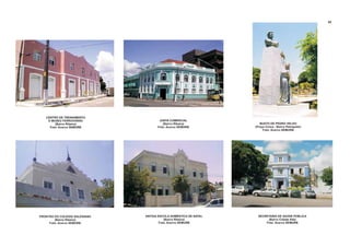 CENTRO DE TREINAMENTO
E MUSEU FERROVIÁRIO
(Bairro Ribeira)
Foto: Acervo SEMURB
JUNTA COMERCIAL
(Bairro Ribeira)
Foto: Acervo SEMURB
BUSTO DE PEDRO VELHO
(Praça Cívica - Bairro Petrópolis)
Foto: Acervo SEMURB
ANTIGA ESCOLA DOMÉSTICA DE NATAL
(Bairro Ribeira)
Foto: Acervo SEMURB
FRONTÃO DO COLÉGIO SALESIANO
(Bairro Ribeira)
Foto: Acervo SEMURB
SECRETARIA DE SAÚDE PÚBLICA
(Bairro Cidade Alta)
Foto: Acervo SEMURB
68
 